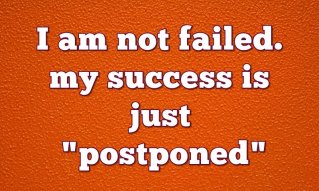 I-am-not-failed.-My-success-is-just-postponed